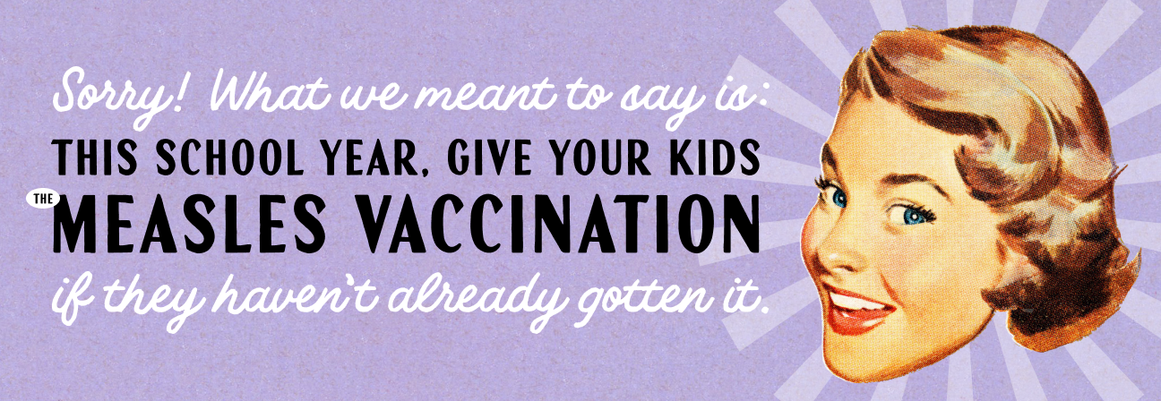 Cove! What unmean.t THIS SCHOOL YEAR, GIVE YOUR KIDS THE MEASLES VACCINATION th.4h.aueöt ahead