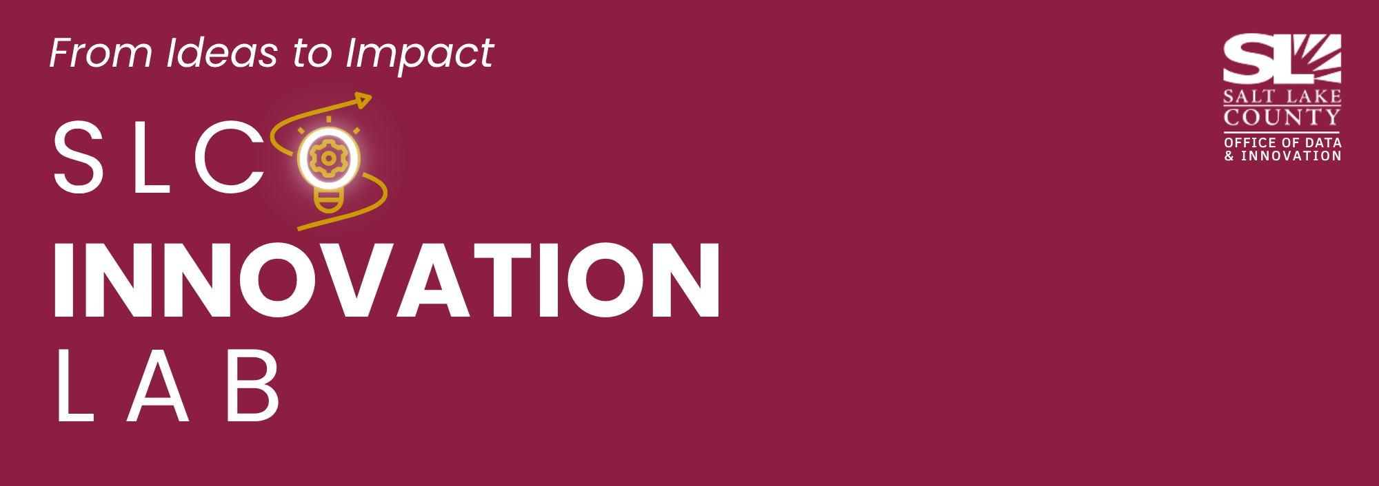 From Ideas to Impact SLCQ INNOVATION SALT LAKE COUNTY OFFICE OF DATA & INNOVATION