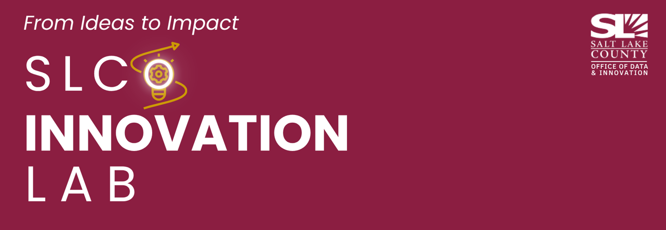 From Ideas to Impact SLCQ INNOVATION SALT LAKE COUNTY OFFICE OF DATA & INNOVATION